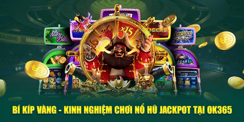 bi-kip-vang-kinh-nghiem-choi-no-hu-jackpot-tai-ok365