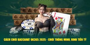 cach-choi-baccarat-ok365-2025-choi-thong-minh-rinh-tien-ty
