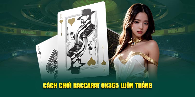 cach-choi-baccarat-ok365-luon-thang