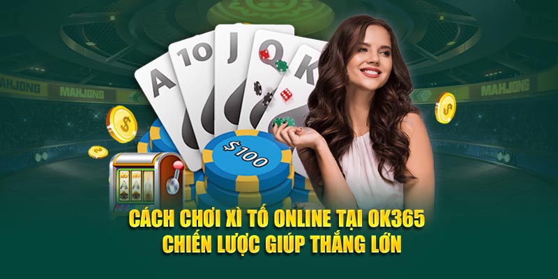 cach-choi-xi-to-online-tai-ok365-chien-luoc-giup-thang-lon