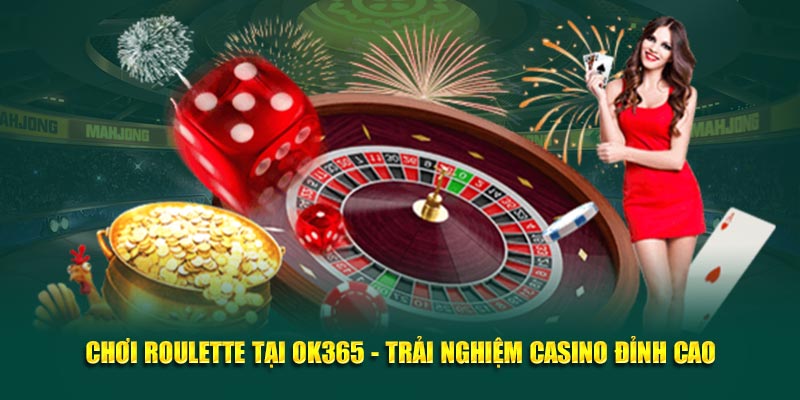 choi-roulette-tai-ok365-trai-nghiem-casino-dinh-cao