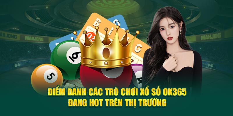 diem-danh-cac-tro-choi-xo-so-ok365-dang-hot-tren-thi-truong