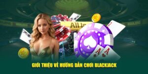 gioi-thieu-ve-huong-dan-choi-blackjack