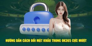 huong-dan-cach-doi-mat-khau-trong-ok365-cuc-muot