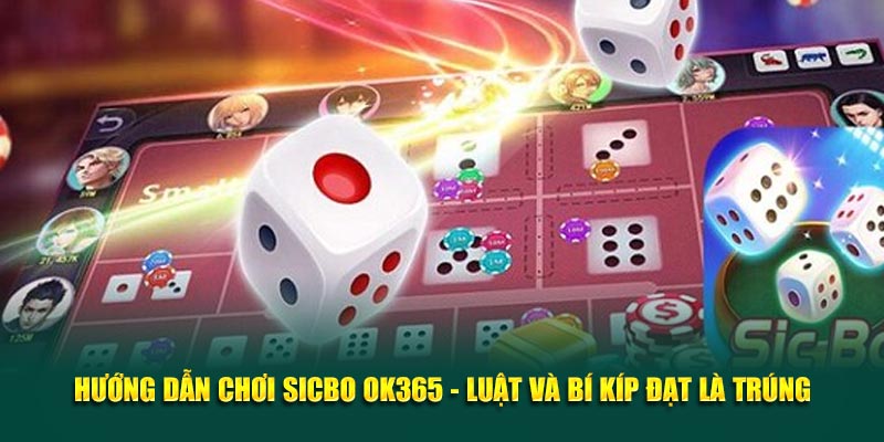 huong-dan-choi-sicbo-ok365-luat-va-bi-kip-dat-la-trung