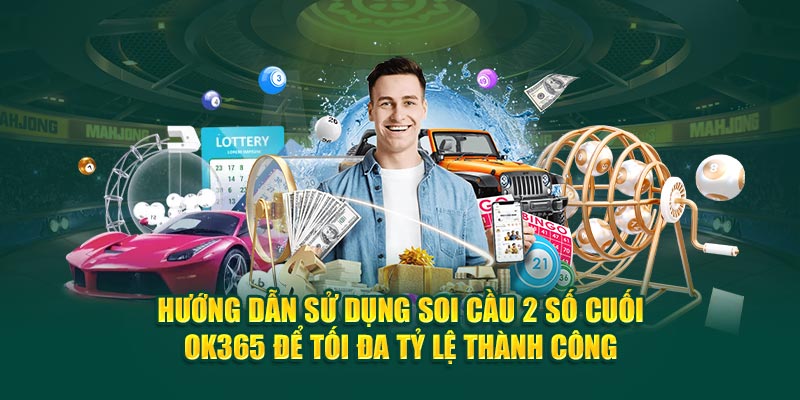 huong-dan-su-dung-soi-cau-2-so-cuoi-ok365-de-toi-da-ty-le-thanh-cong