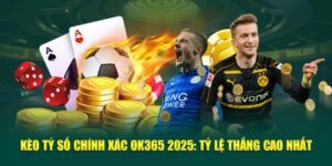 keo-ty-so-chinh-xac-ok365-2025-ty-le-thang-cao-nhat