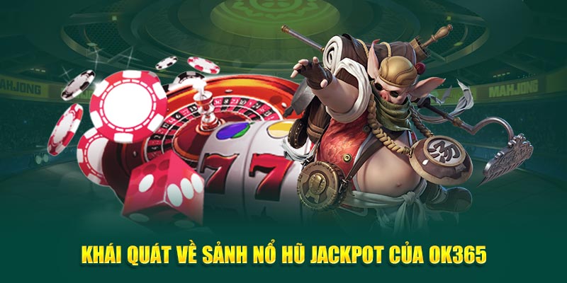 khai-quat-ve-sanh-no-hu-jackpot-cua-ok365