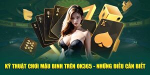 ky-thuat-choi-mau-binh-tren-ok365-nhung-dieu-can-biet
