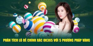 phan-tich-lo-de-chinh-xac-ok365-voi-5-phuong-phap-vang
