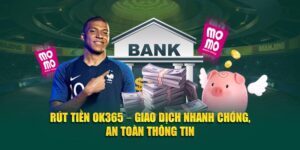 rut-tien-ok365-giao-dich-nhanh-chong-an-toan-thong-tin