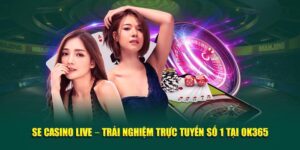 se-casino-live-trai-nghiem-truc-tuyen-so-1-tai-ok365