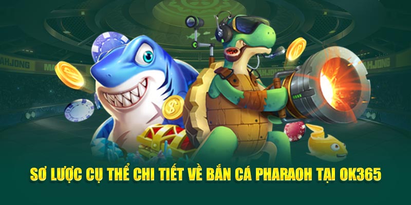 so-luoc-cu-the-chi-tiet-ve-ban-ca-pharaoh-tai-ok365