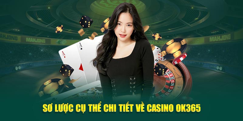 so-luoc-cu-the-chi-tiet-ve-casino-ok365