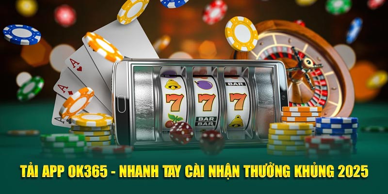 tai-app-ok365-nhanh-tay-cai-nhan-thuong-khung-2025