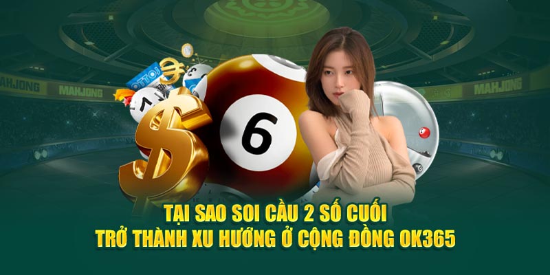 tai-sao-soi-cau-2-so-cuoi-tro-thanh-xu-huong-o-cong-dong-ok365