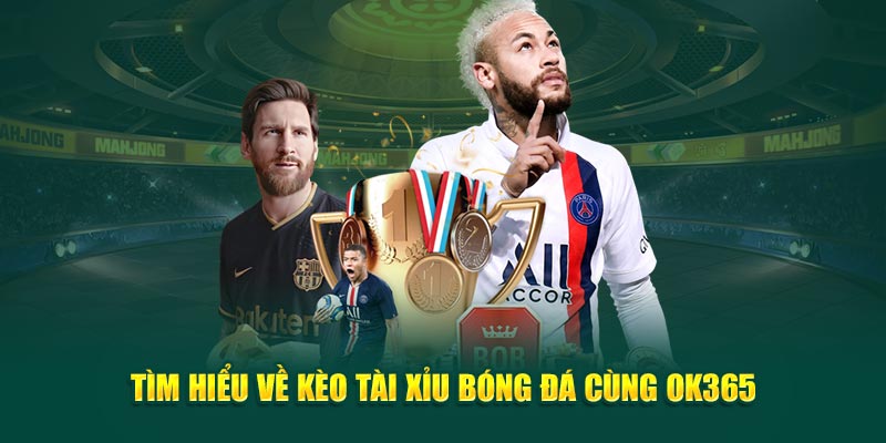 tim-hieu-ve-keo-tai-xiu-bong-da-cung-ok365