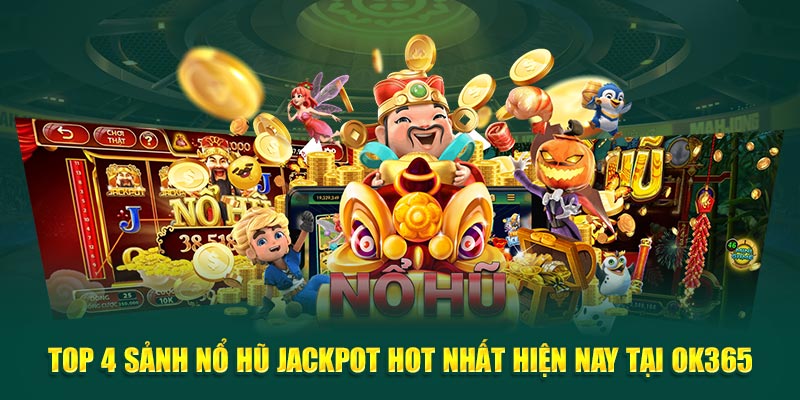 top-4-sanh-no-hu-jackpot-hot-nhat-hien-nay-tai-ok365